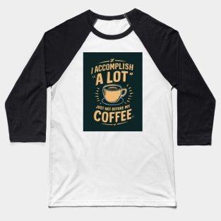 I Accomplish A Lot, Just Not Before My Coffee Baseball T-Shirt